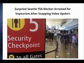 Surprise! Seattle TSA Worker Arrested for Voyeurism After Snapping Video Upskirt