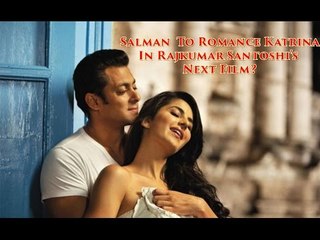 Salman Khan To Romance Katrina Kaif In Rajkumar Santoshi's Next Film !