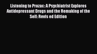 Read Listening to Prozac: A Psychiatrist Explores Antidepressant Drugs and the Remaking of