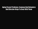 Read Aging Parent Problems: Common Bad Behaviors And Effective Ways To Deal With Them Ebook