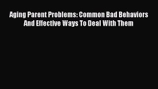 Read Aging Parent Problems: Common Bad Behaviors And Effective Ways To Deal With Them Ebook