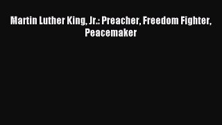 [PDF] Martin Luther King Jr.: Preacher Freedom Fighter Peacemaker Download Full Ebook