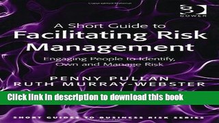 Read Books A Short Guide to Facilitating Risk Management: Engaging People to Identify, Own and