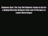 Read Diabetes Diet: The Top 100 Diabetic Foods to Eat for a Highly Effective Diabetes Diet