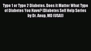 Read Type 1 or Type 2 Diabetes. Does it Matter What Type of Diabetes You Have? (Diabetes Self