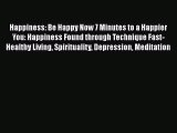 Read Happiness: Be Happy Now 7 Minutes to a Happier You: Happiness Found through Technique