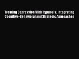 Read Treating Depression With Hypnosis: Integrating Cognitive-Behavioral and Strategic Approaches