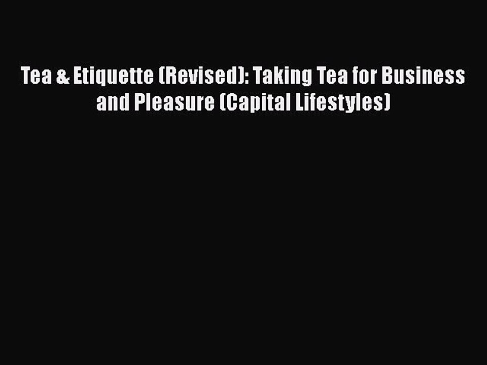 FREE DOWNLOAD Tea & Etiquette (Revised): Taking Tea for Business and Pleasure (Capital Lifestyles)#