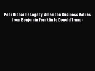 READ book Poor Richard's Legacy: American Business Values from Benjamin Franklin to Donald