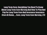 Read Long Term Care: Everything You Need To Know About Long Term Care Nursing And How To Plan