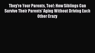 Read They're Your Parents Too!: How Siblings Can Survive Their Parents' Aging Without Driving