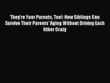 Read They're Your Parents Too!: How Siblings Can Survive Their Parents' Aging Without Driving