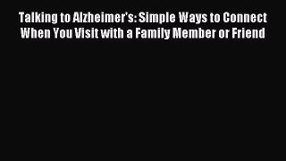 Download Talking to Alzheimer's: Simple Ways to Connect When You Visit with a Family Member