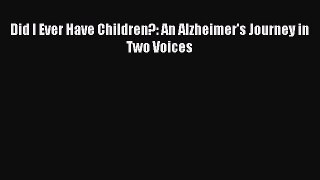 Read Did I Ever Have Children?: An Alzheimer's Journey in Two Voices PDF Free
