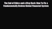 FREE PDF The End of Ethics and a Way Back: How To Fix a Fundamentally Broken Global Financial