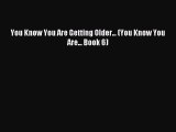Download You Know You Are Getting Older... (You Know You Are... Book 6) Ebook Free