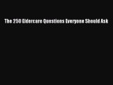 Read The 250 Eldercare Questions Everyone Should Ask Ebook Free