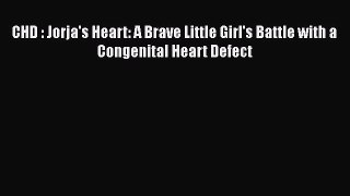 Download CHD : Jorja's Heart: A Brave Little Girl's Battle with a Congenital Heart Defect PDF