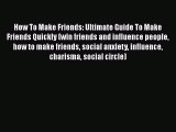 READ book How To Make Friends: Ultimate Guide To Make Friends Quickly (win friends and influence