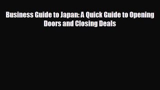 EBOOK ONLINE Business Guide to Japan: A Quick Guide to Opening Doors and Closing Deals#  BOOK