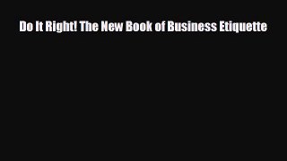 FREE DOWNLOAD Do It Right! The New Book of Business Etiquette#  DOWNLOAD ONLINE