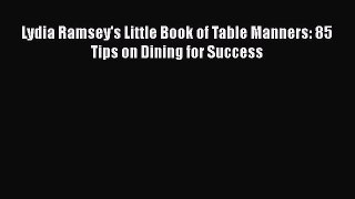 READ book Lydia Ramsey's Little Book of Table Manners: 85 Tips on Dining for Success# READ