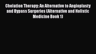 Read Chelation Therapy: An Alternative to Angioplasty and Bypass Surgeries (Alternative and