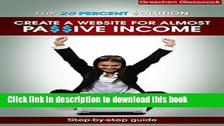 Read The 20 Percent Solution: Create a Website for Almost Passive Income: Step-by-step guide to