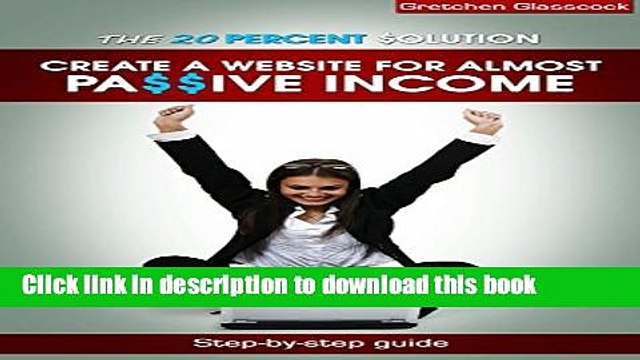 Read The 20 Percent Solution: Create a Website for Almost Passive Income: Step-by-step guide to