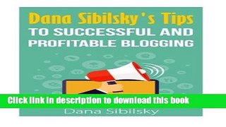 Read Dana Sibilsky s Tips to Successful and Profitable Blogging Ebook Free