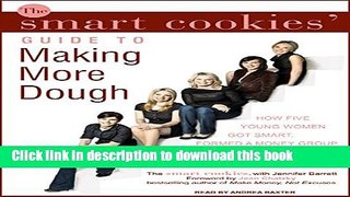 Read The Smart Cookies  Guide to Making More Dough: How Five Young Women Got Smart, Formed a Money
