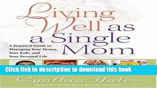 Read Living Well as a Single Mom: A Practical Guide to Managing Your Money, Your Kids, and Your