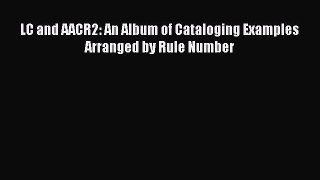 Read LC and AACR2: An Album of Cataloging Examples Arranged by Rule Number PDF Online