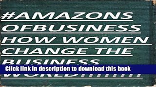 Read Amazons of Business: How Women Change the Business World (Best Business Books Book 29)  Ebook