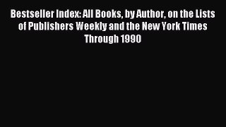 Download Bestseller Index: All Books by Author on the Lists of Publishers Weekly and the New