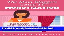 Read Make Money Blogging: The Mom Bloggers Guide To Monetization - Discover 16 Proven Money Making