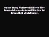 Read Organic Beauty With Essential Oil: Over 400  Homemade Recipes for Natural Skin Care Hair