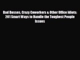 READ book Bad Bosses Crazy Coworkers & Other Office Idiots: 201 Smart Ways to Handle the Toughest