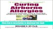 Read Books Curing Airborne Allergies: A Revolutionary, Safe and Natural Approach for Adults and