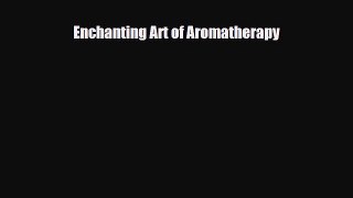 Read Enchanting Art of Aromatherapy PDF Full Ebook