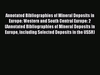 Read Annotated Bibliographies of Mineral Deposits in Europe: Western and South Central Europe: