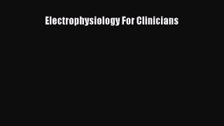 Download Electrophysiology For Clinicians Ebook Online