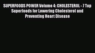 Read SUPERFOODS POWER Volume 4: CHOLESTEROL - 7 Top Superfoods for Lowering Cholesterol and