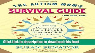 Read Books The Autism Mom s Survival Guide (for Dads, too!): Creating a Balanced and Happy Life