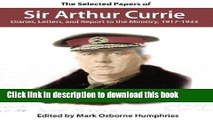 Read Book The Selected Papers of Sir Arthur Currie: Diaries, Letters, and Report to the Ministry,