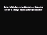 Read Nature's Wisdom in the Workplace: Managing Energy in Today's Health Care Organizations