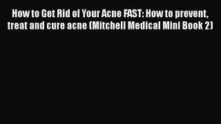 Read How to Get Rid of Your Acne FAST: How to prevent treat and cure acne (Mitchell Medical