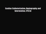 Read Cardiac Catheterization Angiography and Intervention 5Th Ed Ebook Free