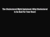 Download The Cholesterol Myth Explained: Why Cholesterol Is So Bad For Your Heart Ebook Online