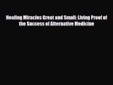 Read Healing Miracles Great and Small: Living Proof of the Success of Alternative Medicine